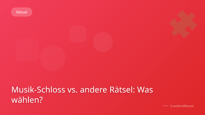 Musik-Schloss vs. andere Rätsel: Was wählen?
