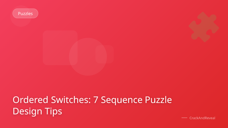 Ordered Switches: 7 Sequence Puzzle Design Tips
