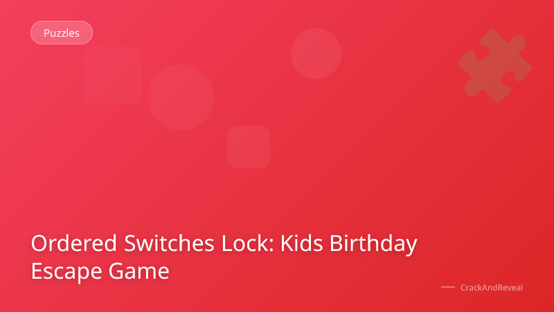Ordered Switches Lock: Kids Birthday Escape Game