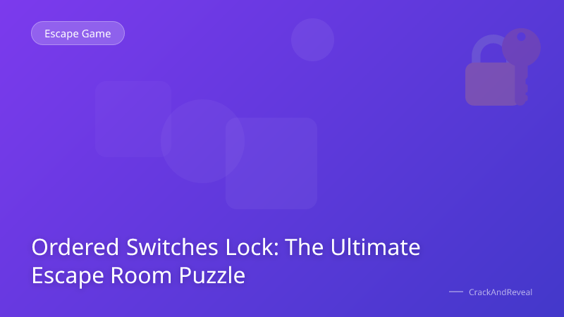Ordered Switches Lock: The Ultimate Escape Room Puzzle