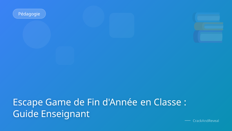 Escape Game de Fin d'Année en Classe : Guide Enseignant