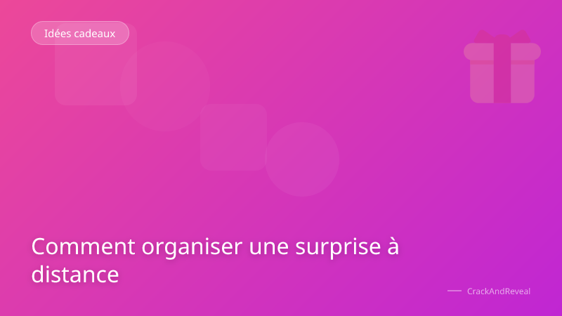 Comment organiser une surprise à distance