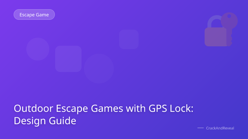 Outdoor Escape Games with GPS Lock: Design Guide