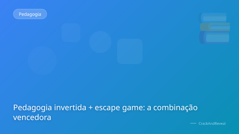 Pedagogia invertida + escape game: a combinação vencedora