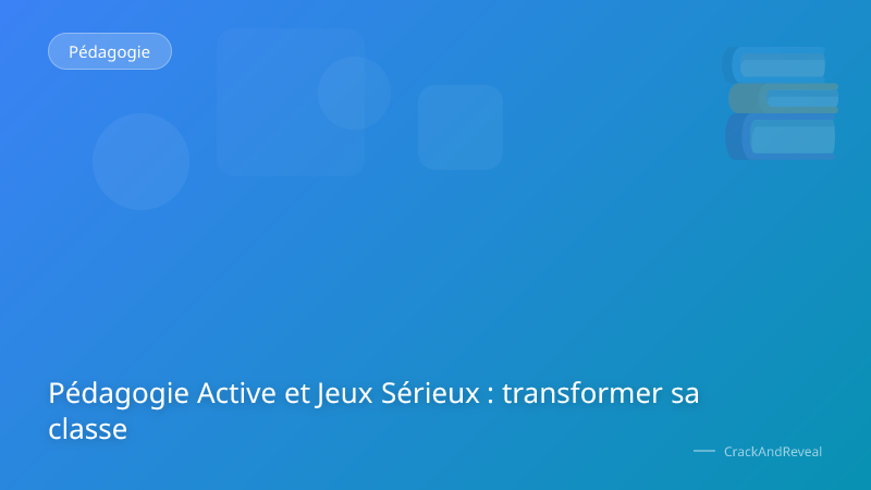 Pédagogie Active et Jeux Sérieux : transformer sa classe
