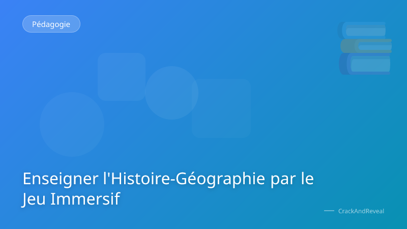 Enseigner l'Histoire-Géographie par le Jeu Immersif