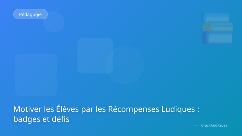 Motiver les Élèves par les Récompenses Ludiques : badges et défis