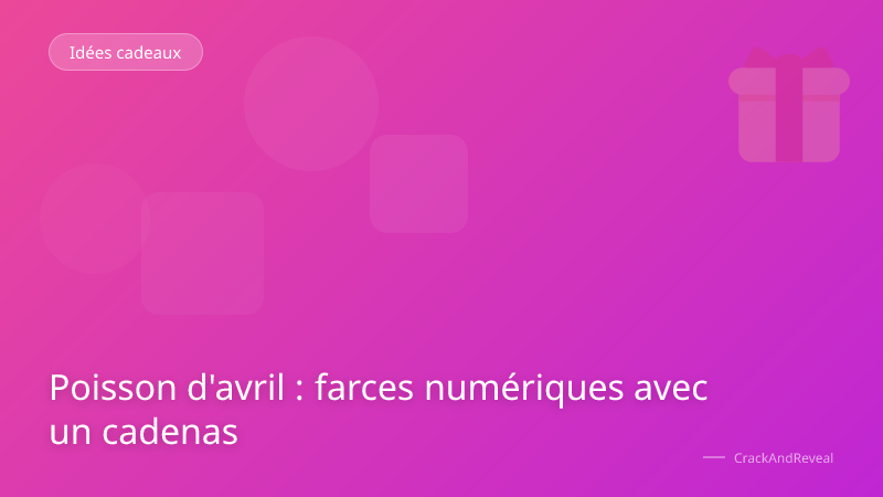 Poisson d'avril : farces numériques avec un cadenas
