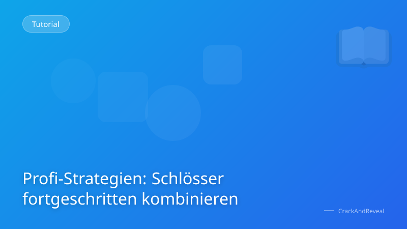 Profi-Strategien: Schlösser fortgeschritten kombinieren