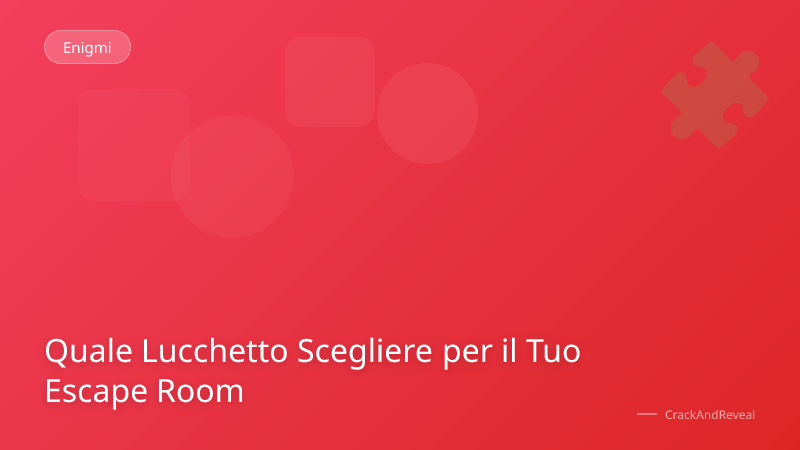 Quale Lucchetto Scegliere per il Tuo Escape Room