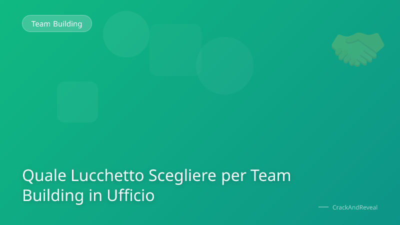 Quale Lucchetto Scegliere per Team Building in Ufficio