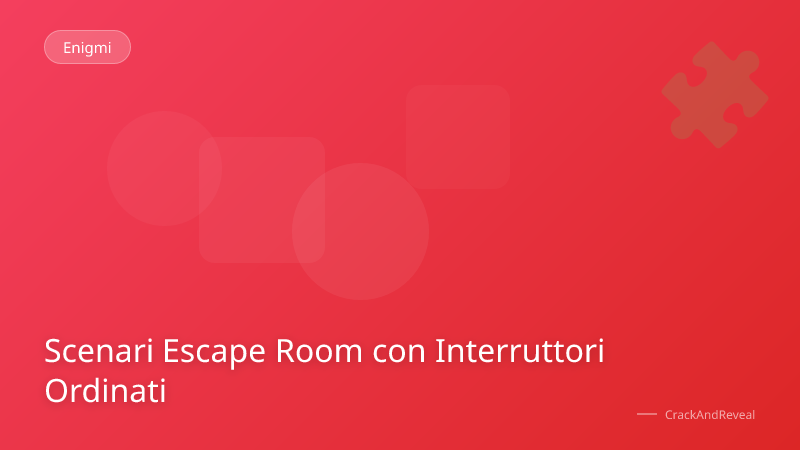 Scenari Escape Room con Interruttori Ordinati