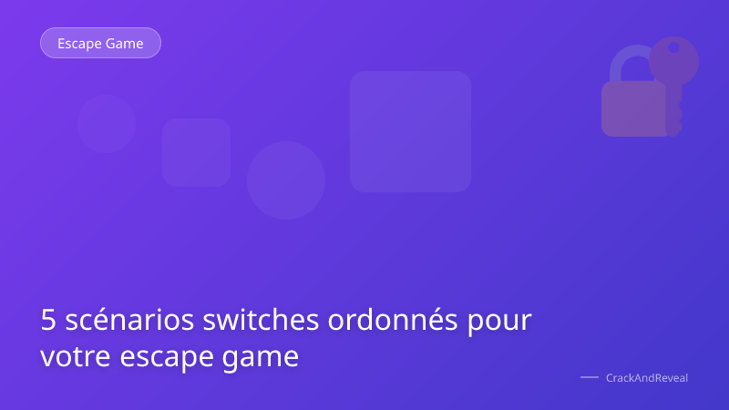 5 scénarios switches ordonnés pour votre escape game