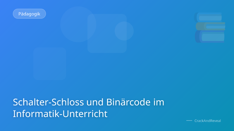 Schalter-Schloss und Binärcode im Informatik-Unterricht