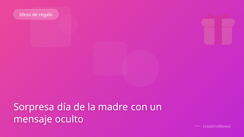 Sorpresa día de la madre con un mensaje oculto