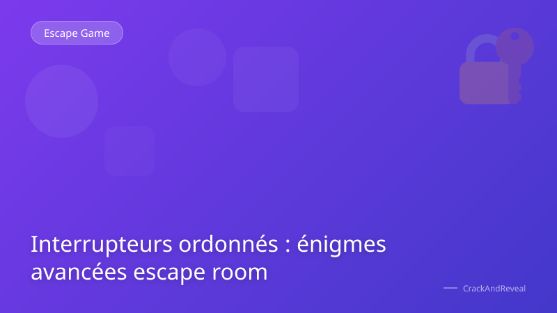 Interrupteurs ordonnés : énigmes avancées escape room