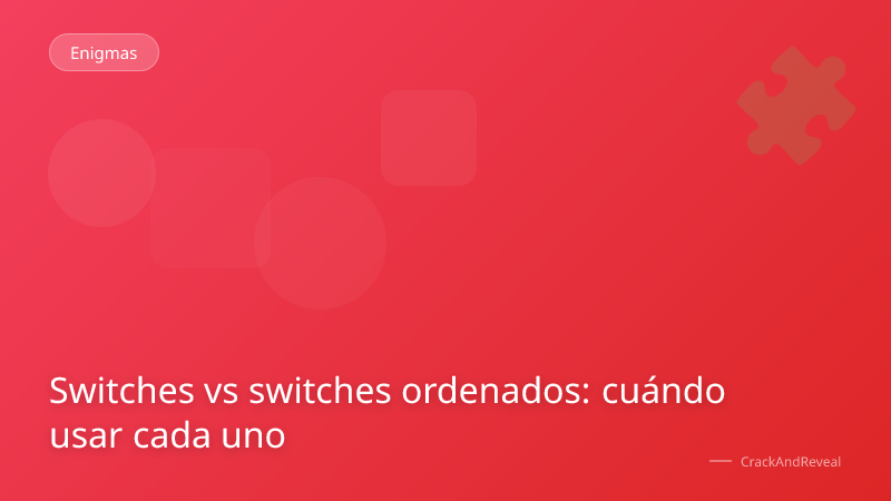 Switches vs switches ordenados: cuándo usar cada uno