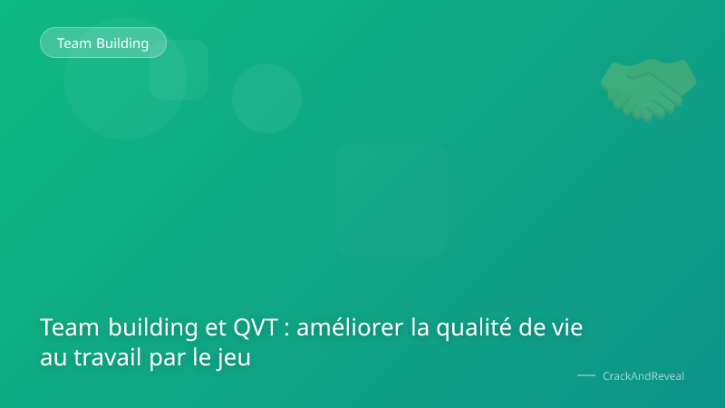 Team building et QVT : améliorer la qualité de vie au travail par le jeu