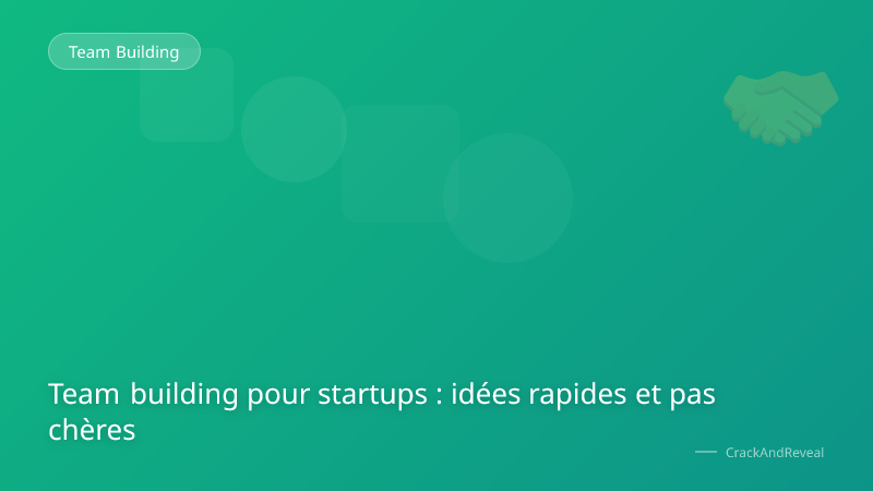 Team building pour startups : idées rapides et pas chères