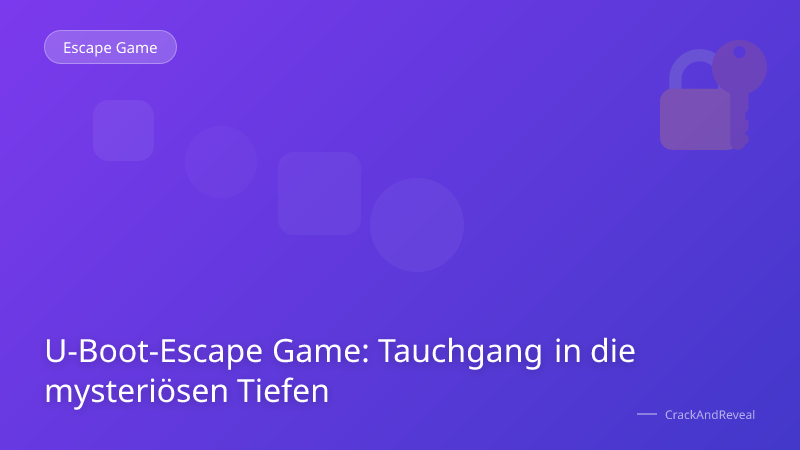 U-Boot-Escape Game: Tauchgang in die mysteriösen Tiefen