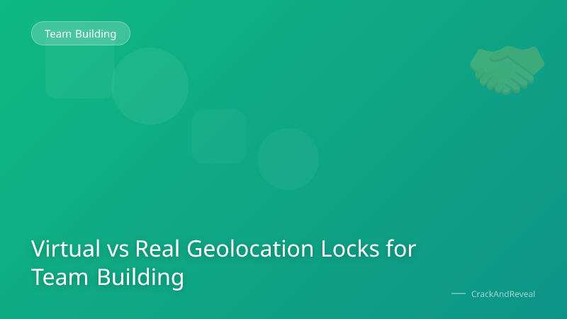 Virtual vs Real Geolocation Locks for Team Building