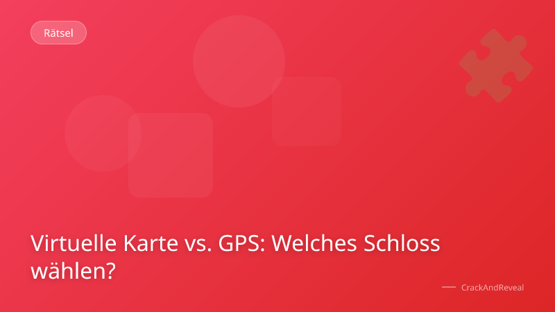 Virtuelle Karte vs. GPS: Welches Schloss wählen?