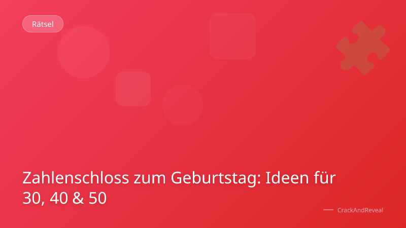 Zahlenschloss zum Geburtstag: Ideen für 30, 40 & 50