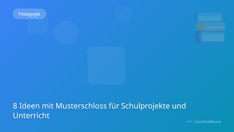 8 Ideen mit Musterschloss für Schulprojekte und Unterricht