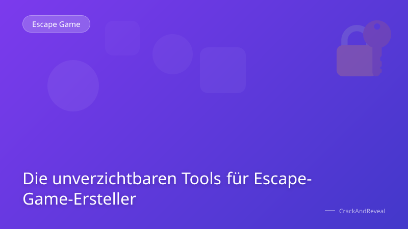 Die unverzichtbaren Tools für Escape-Game-Ersteller