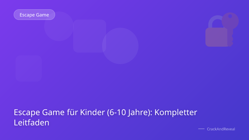 Escape Game für Kinder (6-10 Jahre): Kompletter Leitfaden