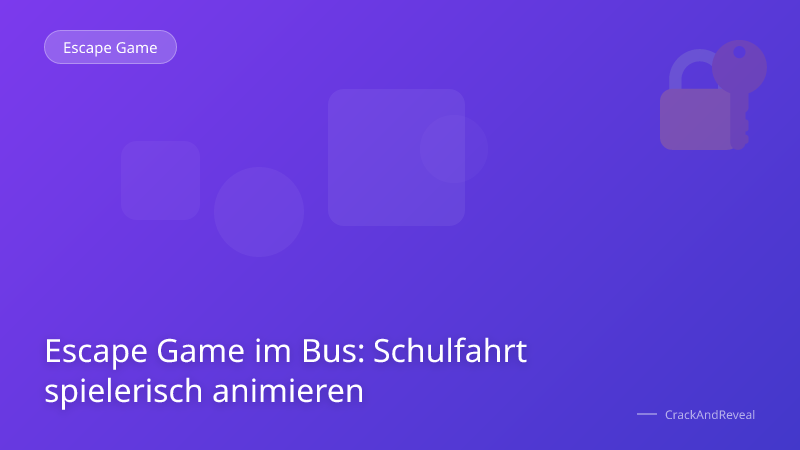 Escape Game im Bus: Schulfahrt spielerisch animieren