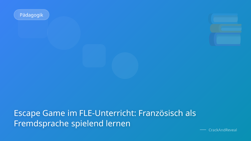 Escape Game im FLE-Unterricht: Französisch als Fremdsprache spielend lernen