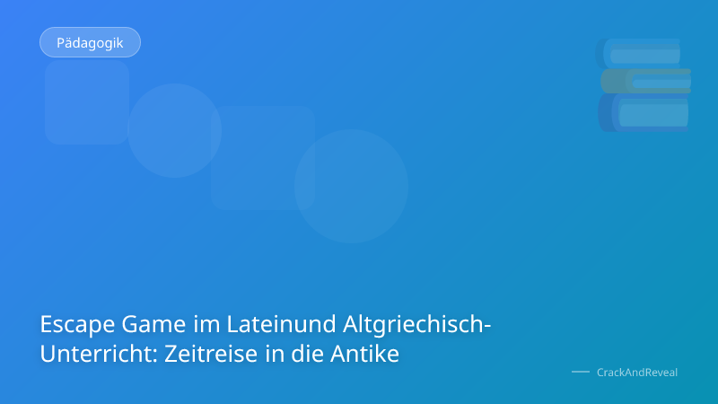 Escape Game im Lateinund Altgriechisch-Unterricht: Zeitreise in die Antike