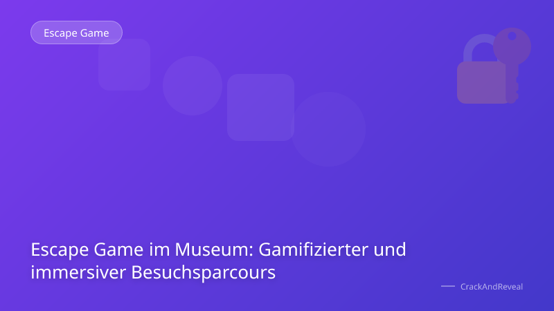 Escape Game im Museum: Gamifizierter und immersiver Besuchsparcours