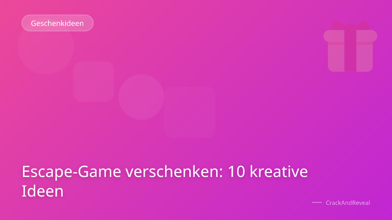 Escape-Game verschenken: 10 kreative Ideen