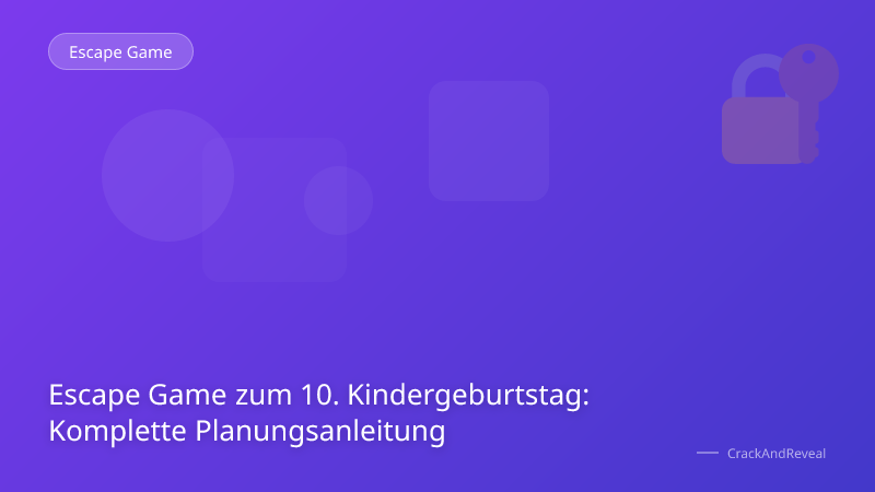 Escape Game zum 10. Kindergeburtstag: Komplette Planungsanleitung