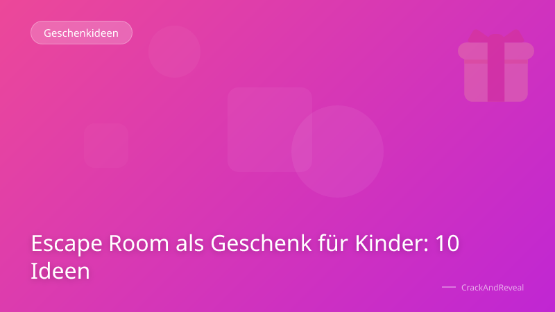 Escape Room als Geschenk für Kinder: 10 Ideen