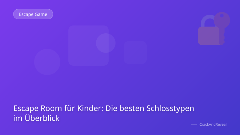 Escape Room für Kinder: Die besten Schlosstypen im Überblick