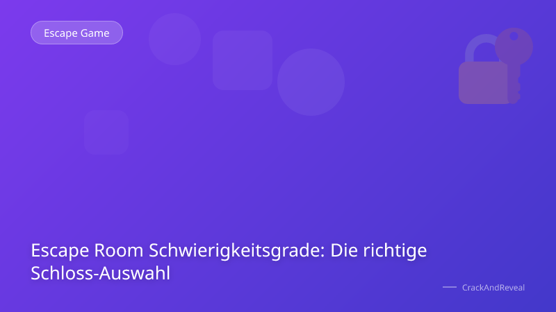 Escape Room Schwierigkeitsgrade: Die richtige Schloss-Auswahl