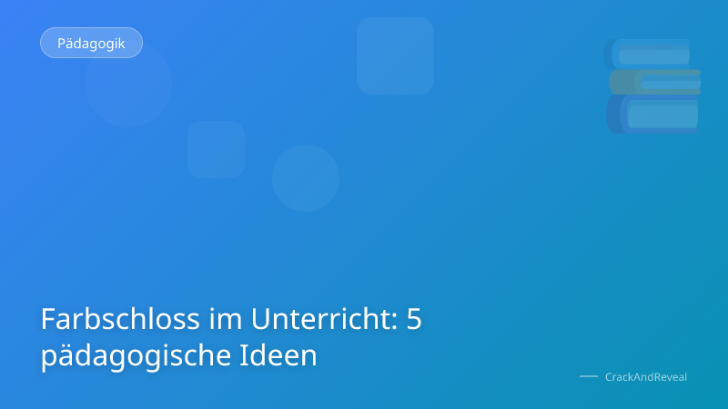Farbschloss im Unterricht: 5 pädagogische Ideen