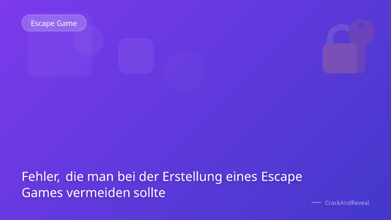 Fehler, die man bei der Erstellung eines Escape Games vermeiden sollte