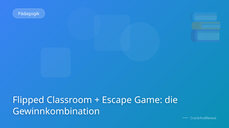 Flipped Classroom + Escape Game: die Gewinnkombination