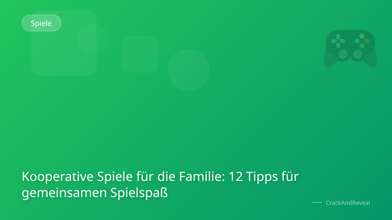 Kooperative Spiele für die Familie: 12 Tipps für gemeinsamen Spielspaß