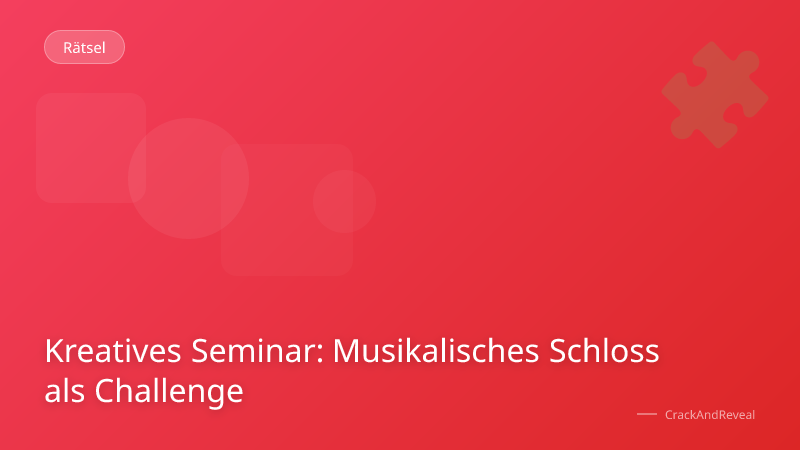 Kreatives Seminar: Musikalisches Schloss als Challenge