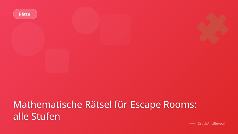 Mathematische Rätsel für Escape Rooms: alle Stufen