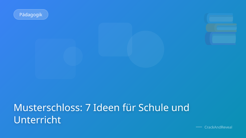 Musterschloss: 7 Ideen für Schule und Unterricht