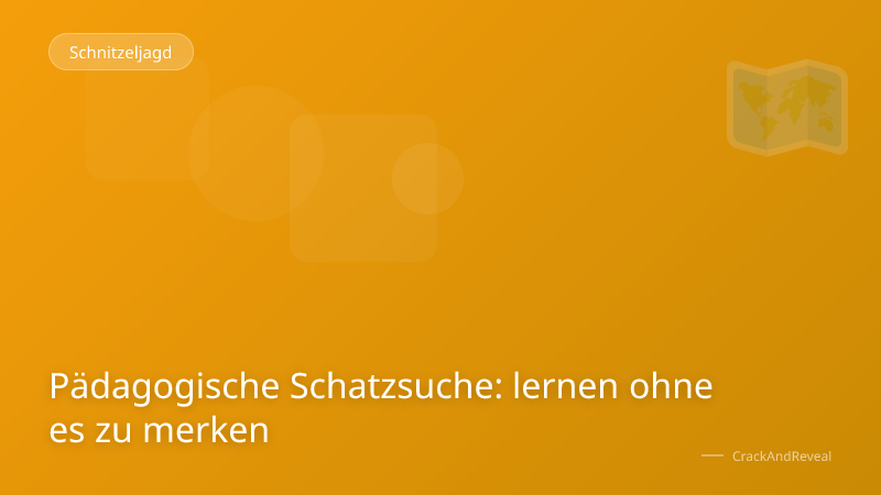 Pädagogische Schatzsuche: lernen ohne es zu merken