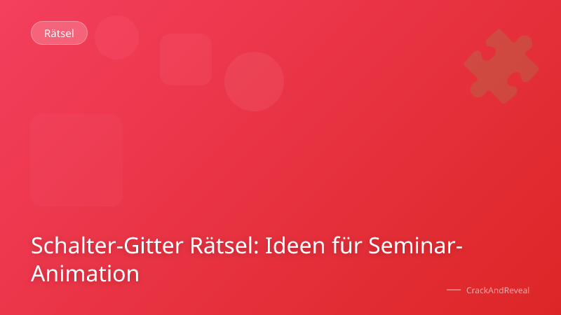 Schalter-Gitter Rätsel: Ideen für Seminar-Animation