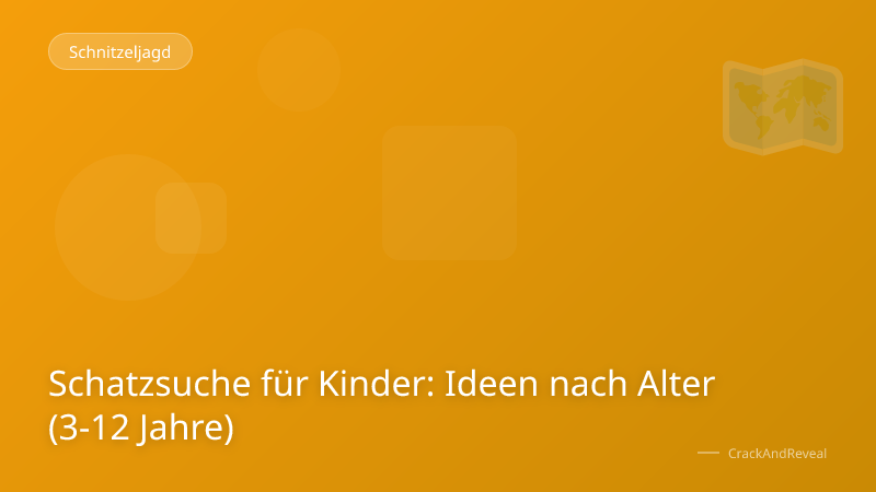 Schatzsuche für Kinder: Ideen nach Alter (3-12 Jahre)