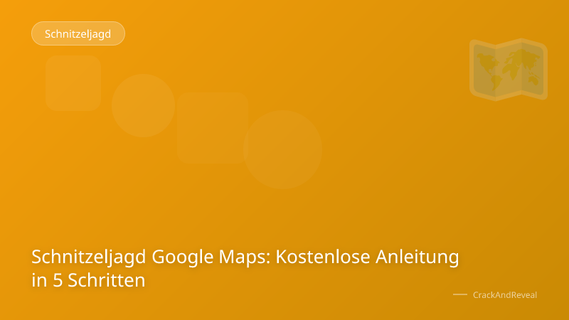 Schnitzeljagd Google Maps: Kostenlose Anleitung in 5 Schritten